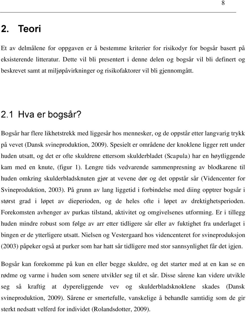 Bogsår har flere likhetstrekk med liggesår hos mennesker, og de oppstår etter langvarig trykk på vevet (Dansk svineproduktion, 2009).