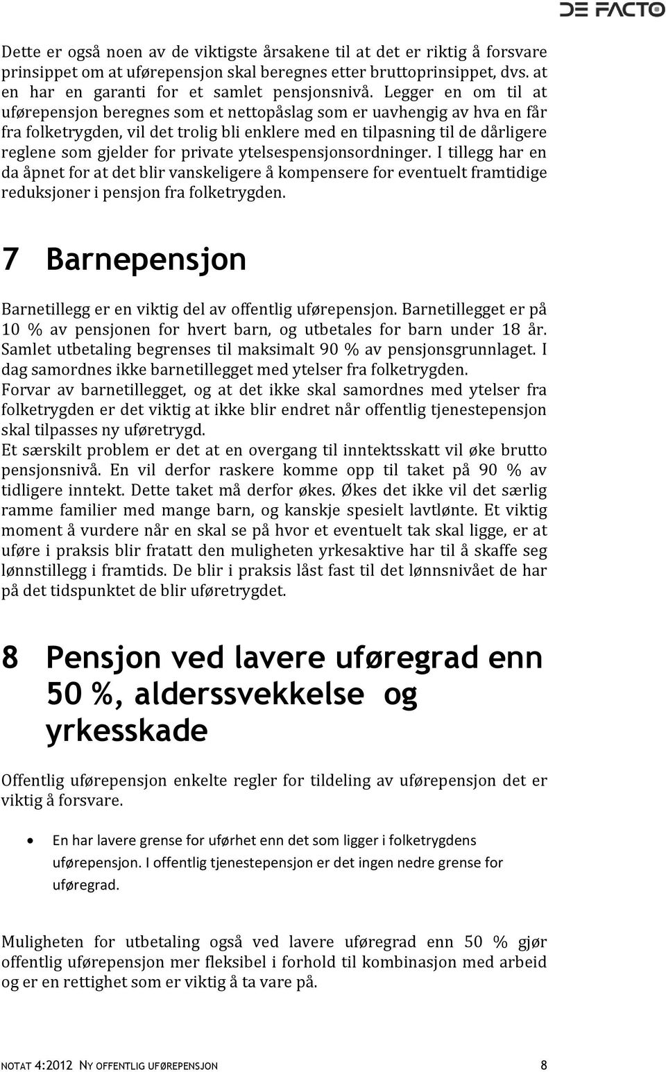 private ytelsespensjonsordninger. I tillegg har en da åpnet for at det blir vanskeligere å kompensere for eventuelt framtidige reduksjoner i pensjon fra folketrygden.