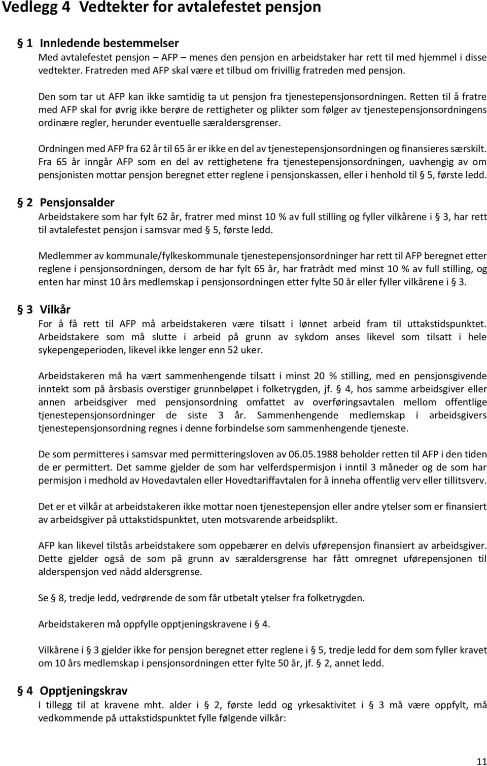 Retten til å fratre med AFP skal for øvrig ikke berøre de rettigheter og plikter som følger av tjenestepensjonsordningens ordinære regler, herunder eventuelle særaldersgrenser.