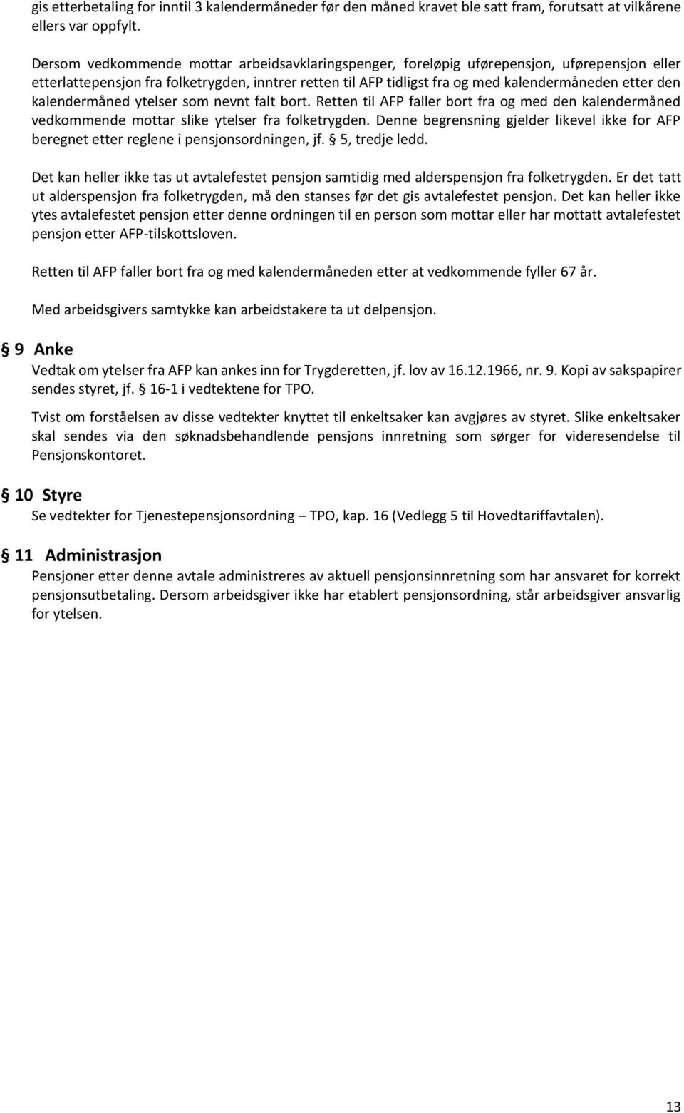 kalendermåned ytelser som nevnt falt bort. Retten til AFP faller bort fra og med den kalendermåned vedkommende mottar slike ytelser fra folketrygden.