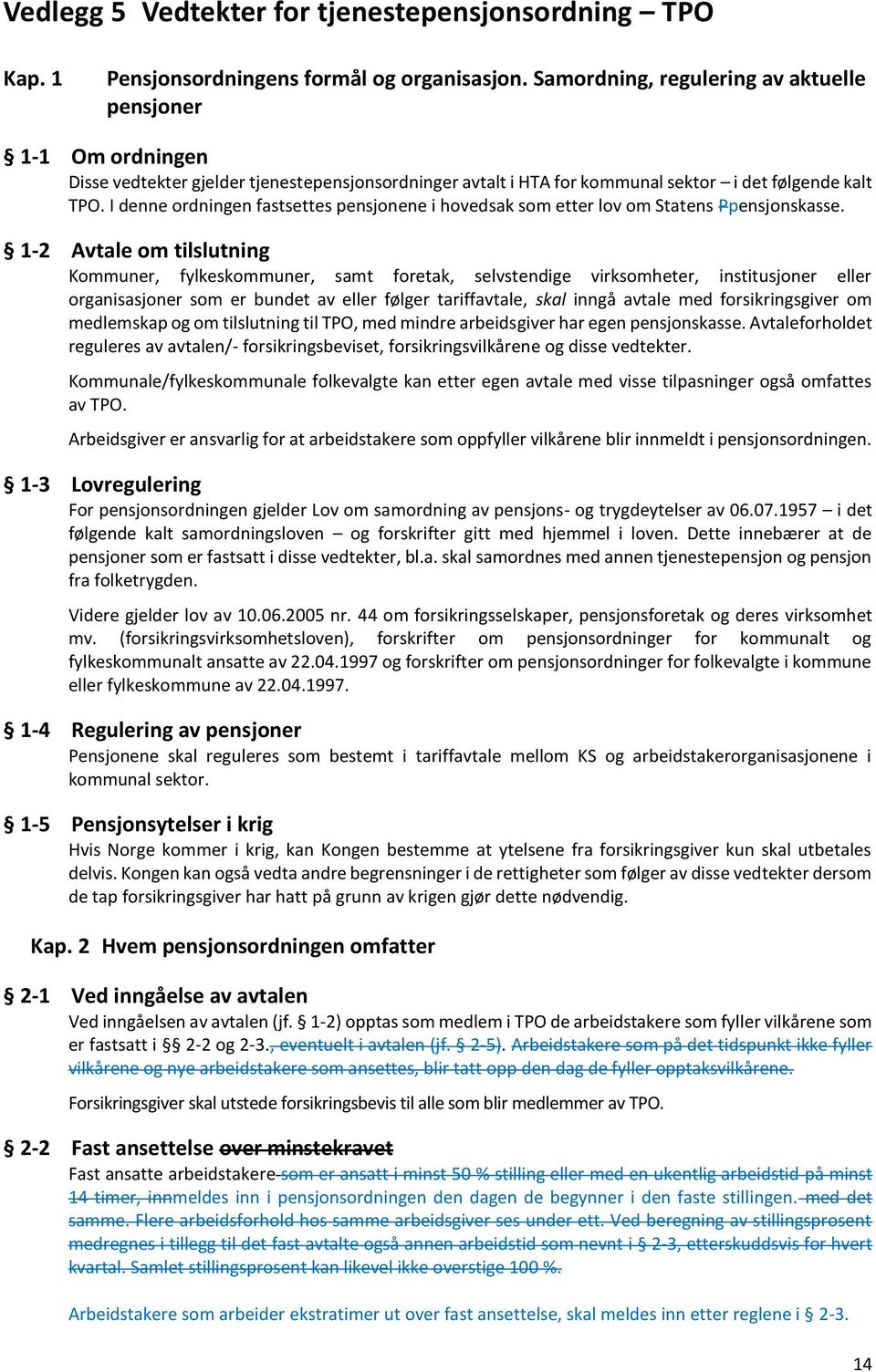 I denne ordningen fastsettes pensjonene i hovedsak som etter lov om Statens Ppensjonskasse.