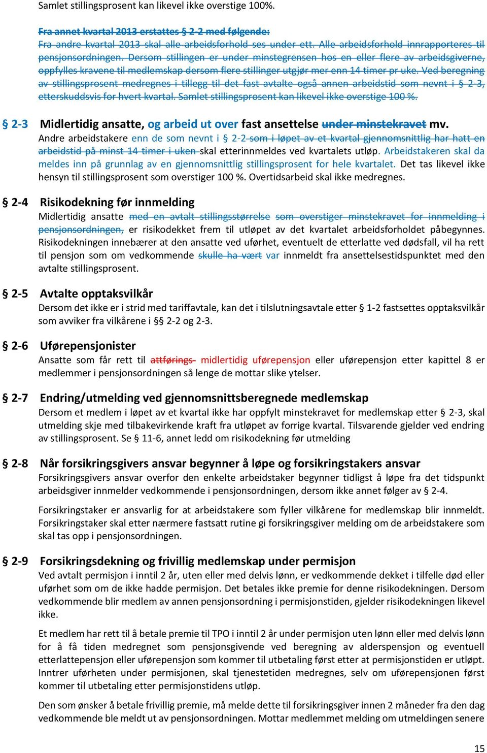 Dersom stillingen er under minstegrensen hos en eller flere av arbeidsgiverne, oppfylles kravene til medlemskap dersom flere stillinger utgjør mer enn 14 timer pr uke.