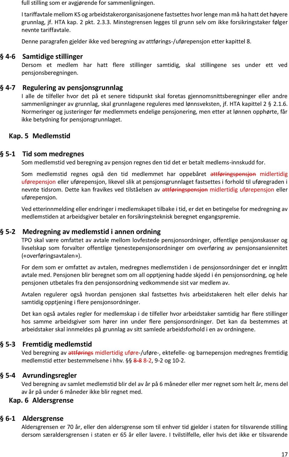 4-6 Samtidige stillinger Dersom et medlem har hatt flere stillinger samtidig, skal stillingene ses under ett ved pensjonsberegningen.