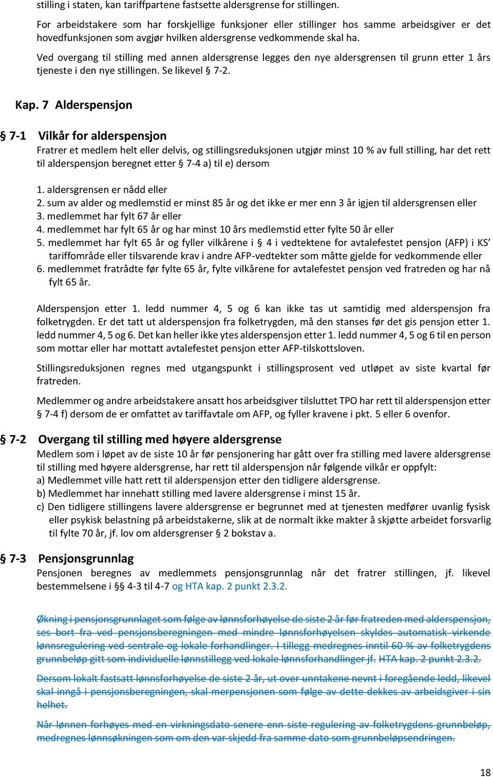 Ved overgang til stilling med annen aldersgrense legges den nye aldersgrensen til grunn etter 1 års tjeneste i den nye stillingen. Se likevel 7-2. Kap.