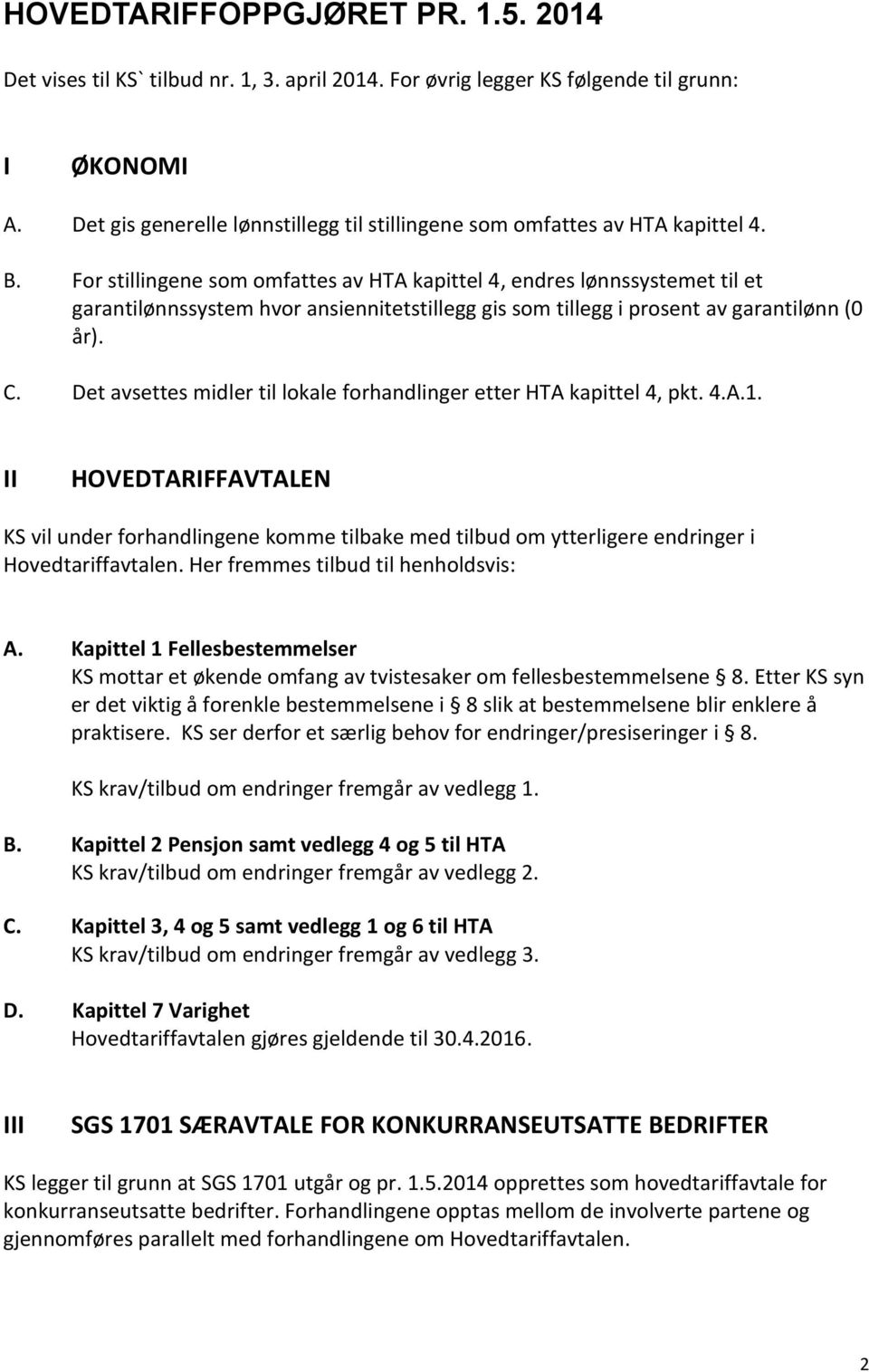 For stillingene som omfattes av HTA kapittel 4, endres lønnssystemet til et garantilønnssystem hvor ansiennitetstillegg gis som tillegg i prosent av garantilønn (0 år). C.