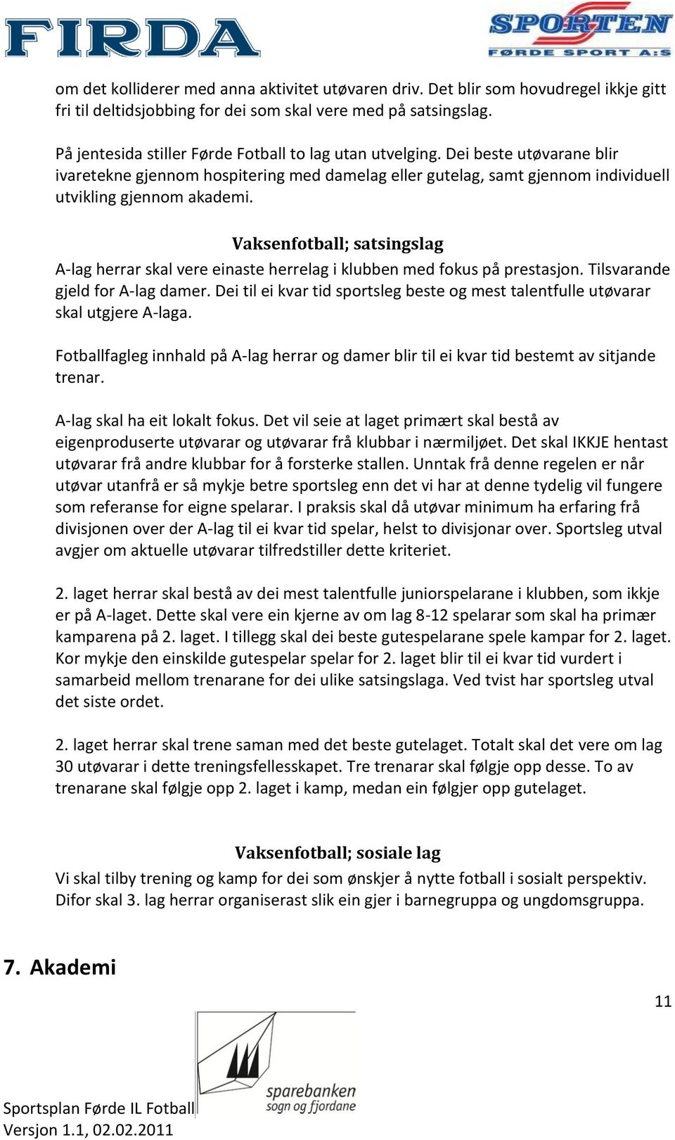 Vaksenfotball; satsingslag A-lag herrar skal vere einaste herrelag i klubben med fokus på prestasjon. Tilsvarande gjeld for A-lag damer.