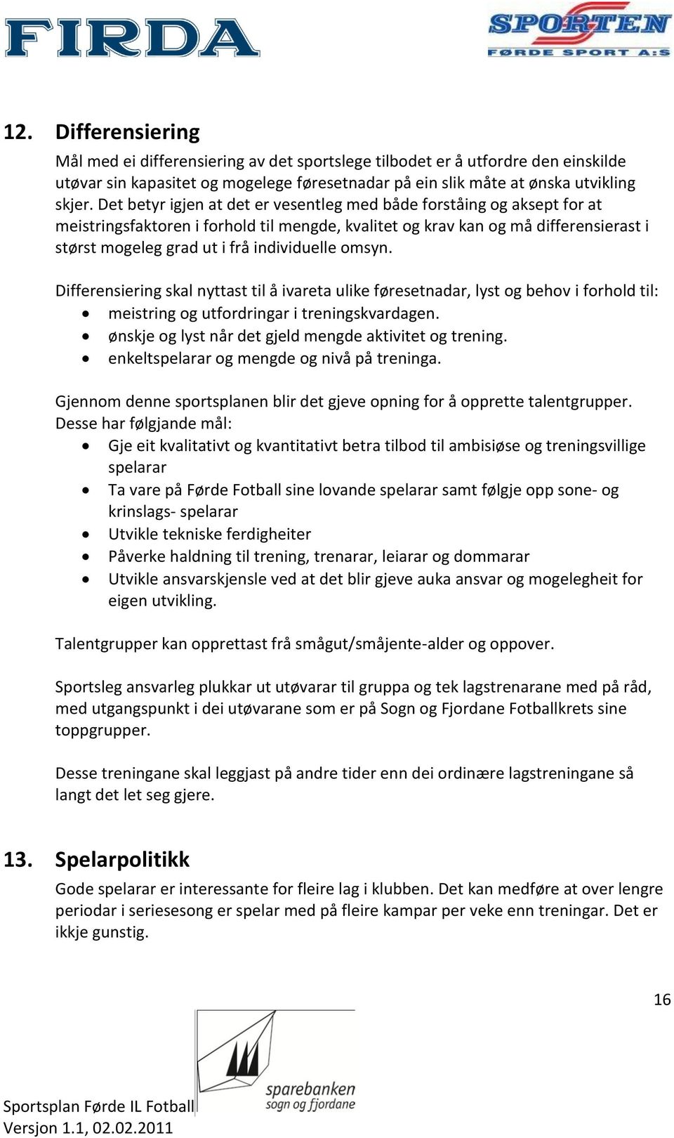 omsyn. Differensiering skal nyttast til å ivareta ulike føresetnadar, lyst og behov i forhold til: meistring og utfordringar i treningskvardagen.