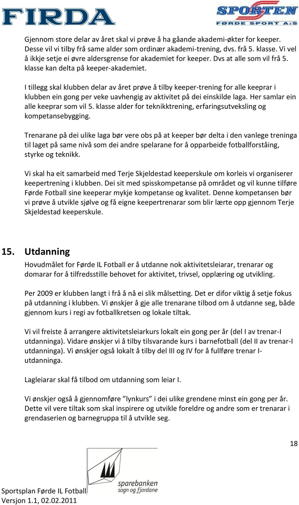 I tillegg skal klubben delar av året prøve å tilby keeper-trening for alle keeprar i klubben ein gong per veke uavhengig av aktivitet på dei einskilde laga. Her samlar ein alle keeprar som vil 5.