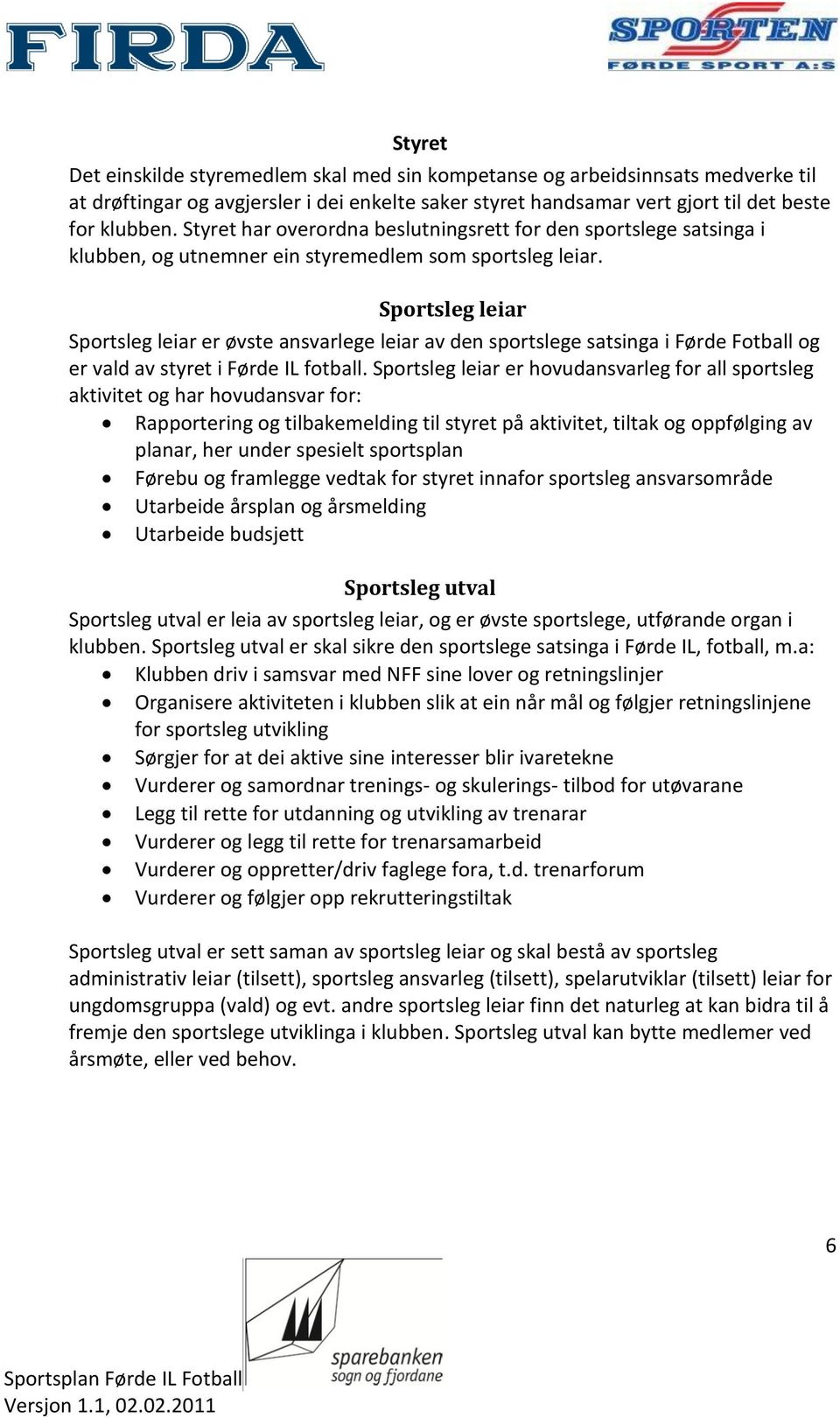 Sportsleg leiar Sportsleg leiar er øvste ansvarlege leiar av den sportslege satsinga i Førde Fotball og er vald av styret i Førde IL fotball.