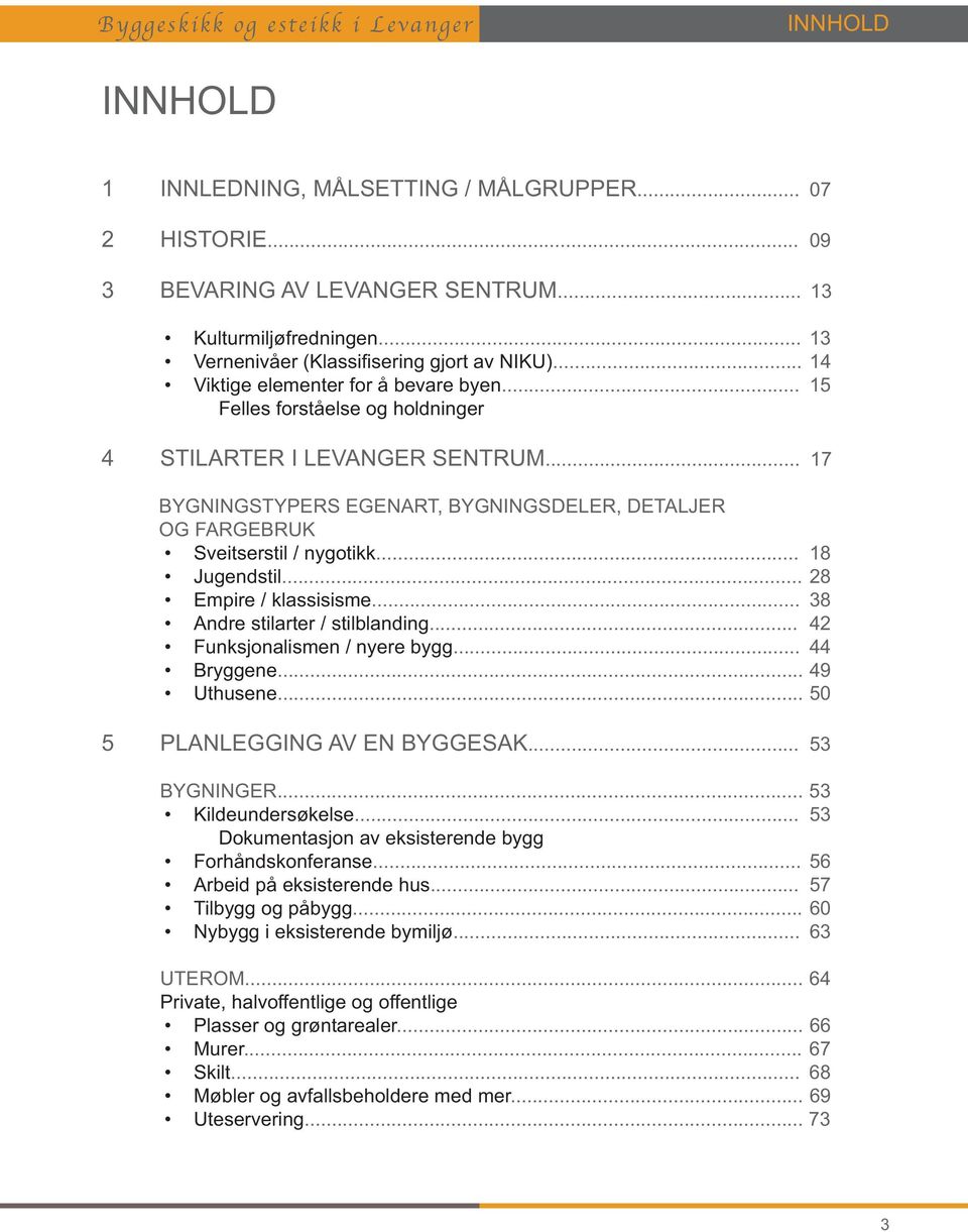 .. 17 BYGNINGSTYPERS EGENART, BYGNINGSDELER, DETALJER OG FARGEBRUK... 18 Jugendstil... 28 Empire / klassisisme... 38... 42... 44.