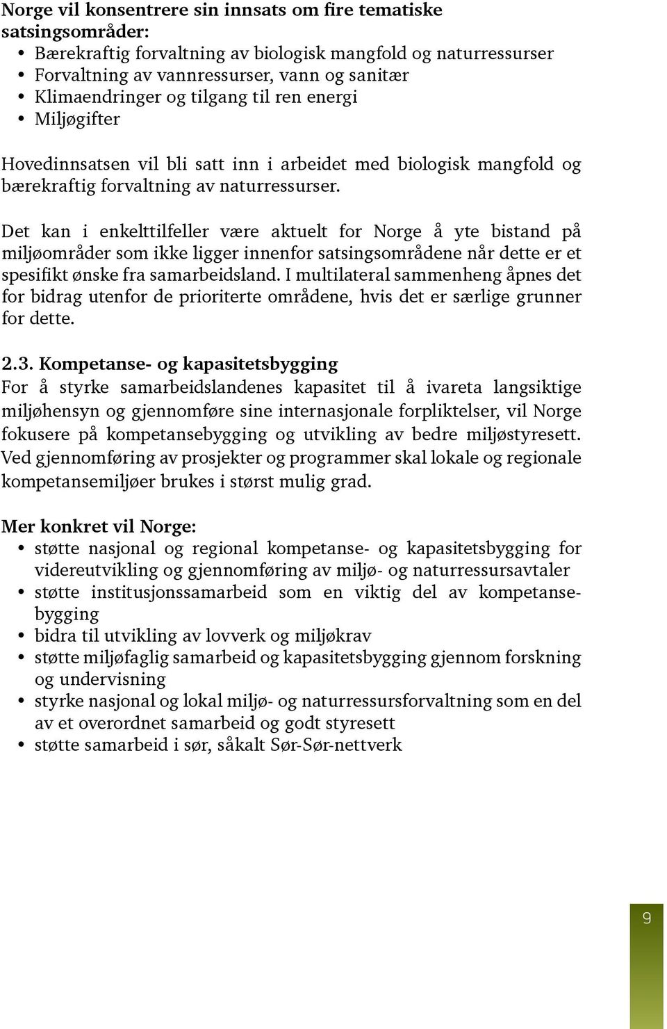 Det kan i enkelttilfeller være aktuelt for Norge å yte bistand på miljøområder som ikke ligger innenfor satsingsområdene når dette er et spesifikt ønske fra samarbeidsland.