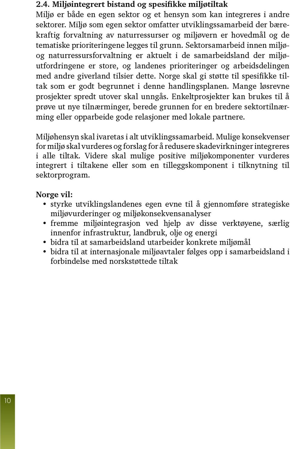 Sektorsamarbeid innen miljøog naturressursforvaltning er aktuelt i de samarbeidsland der miljøutfordringene er store, og landenes prioriteringer og arbeidsdelingen med andre giverland tilsier dette.