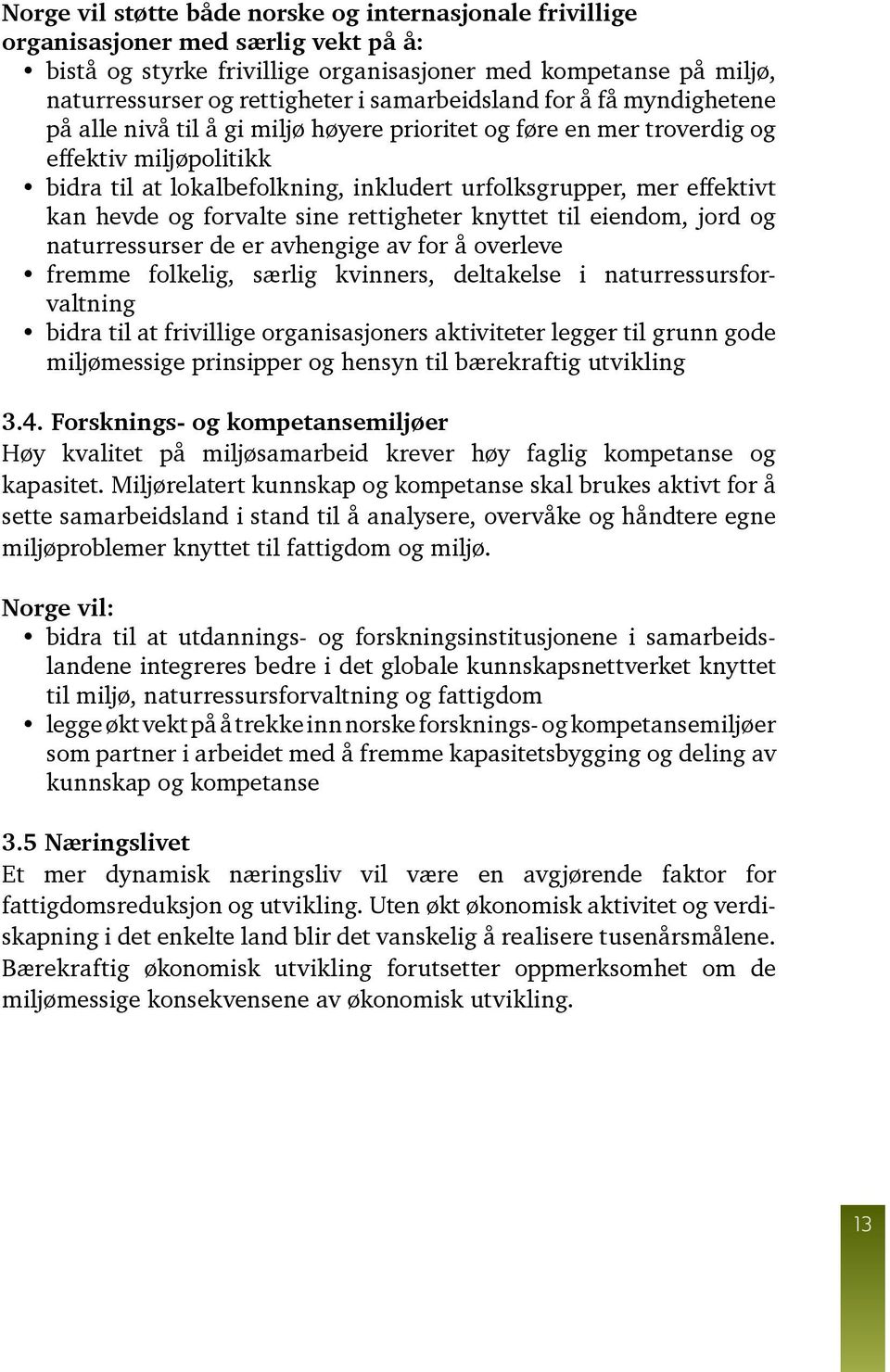 effektivt kan hevde og forvalte sine rettigheter knyttet til eiendom, jord og naturressurser de er avhengige av for å overleve fremme folkelig, særlig kvinners, deltakelse i naturressursforvaltning