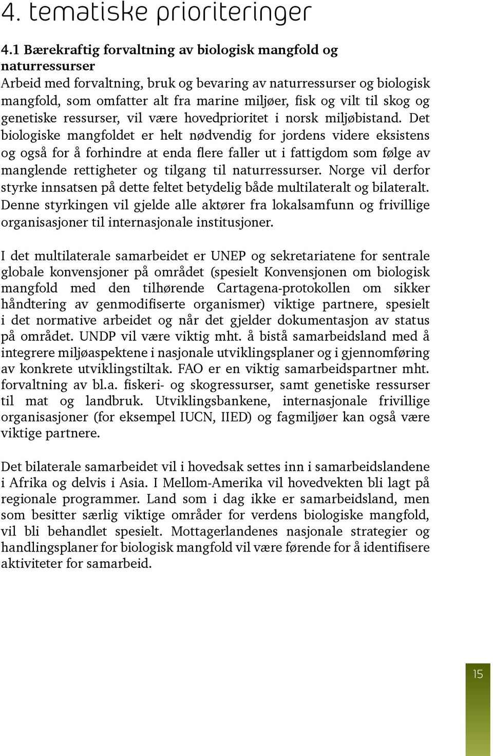 til skog og genetiske ressurser, vil være hovedprioritet i norsk miljøbistand.