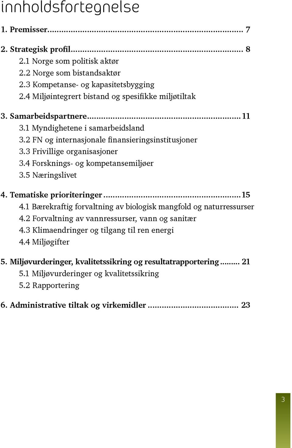 4 Forsknings- og kompetansemiljøer 3.5 Næringslivet 4. Tematiske prioriteringer...15 4.1 Bærekraftig forvaltning av biologisk mangfold og naturressurser 4.