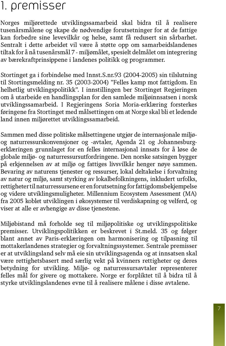 Sentralt i dette arbeidet vil være å støtte opp om samarbeidslandenes tiltak for å nå tusenårsmål 7 - miljømålet, spesielt delmålet om integrering av bærekraftprinsippene i landenes politikk og