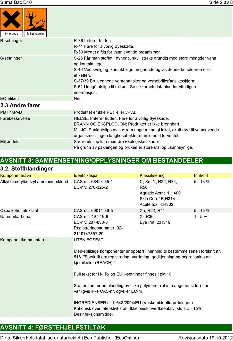 S-46 Ved svelging, kontakt lege omgående og vis denne beholderen eller etiketten. S-37/39 Bruk egnede vernehansker og vernebriller/ansiktsskjerm. S-61 Unngå utslipp til miljøet.