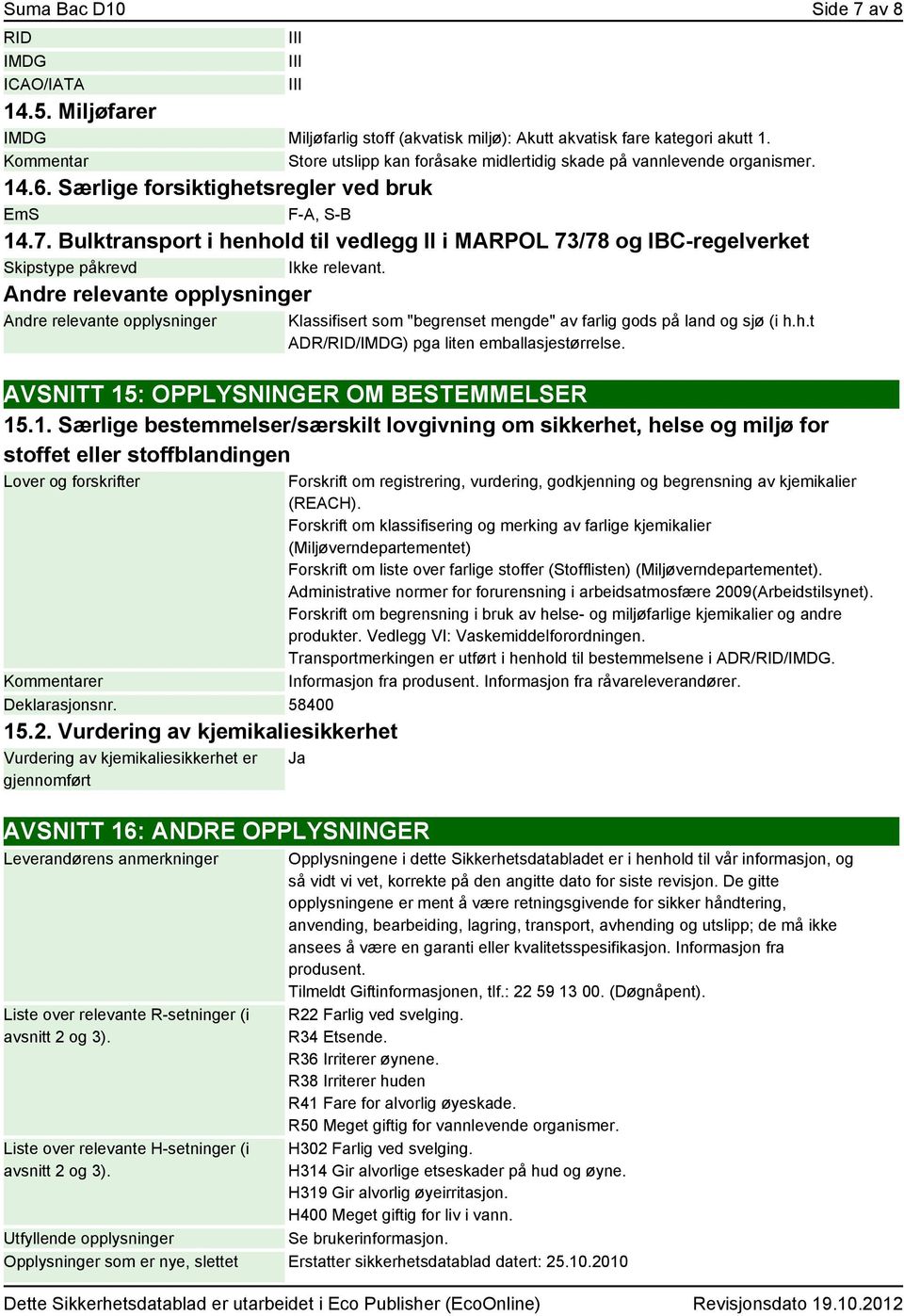 Bulktransport i henhold til vedlegg II i MARPOL 73/78 og IBC-regelverket Skipstype påkrevd Ikke relevant.