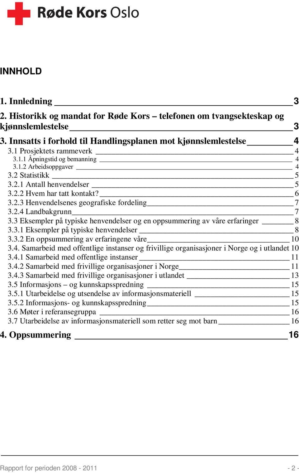 2.4 Landbakgrunn 7 3.3 Eksempler på typiske henvendelser og en oppsummering av våre erfaringer 8 3.3.1 Eksempler på typiske henvendelser 8 3.3.2 En oppsummering av erfaringene våre 10 3.4. Samarbeid med offentlige instanser og frivillige organisasjoner i Norge og i utlandet 10 3.