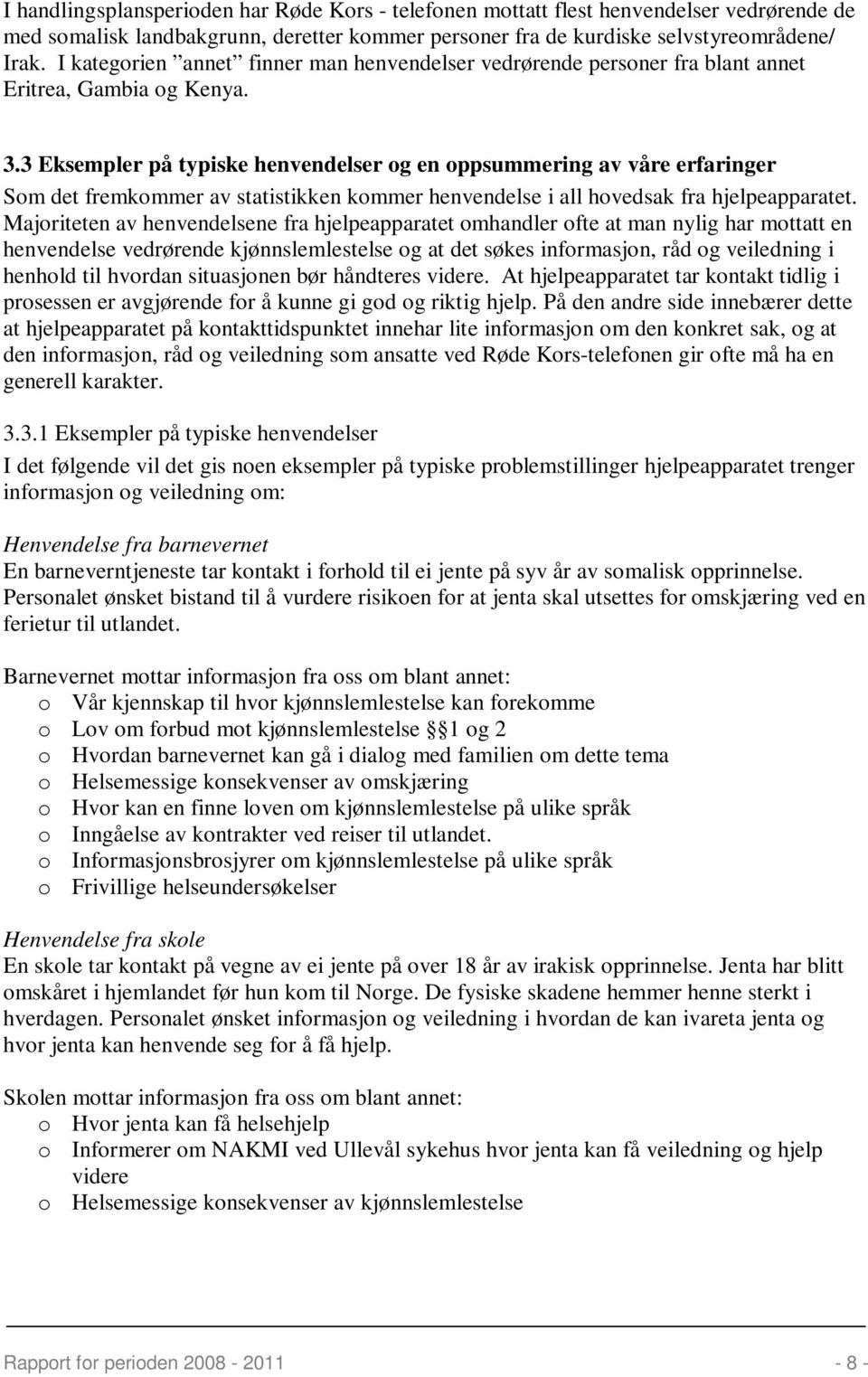 3 Eksempler på typiske henvendelser og en oppsummering av våre erfaringer Som det fremkommer av statistikken kommer henvendelse i all hovedsak fra hjelpeapparatet.