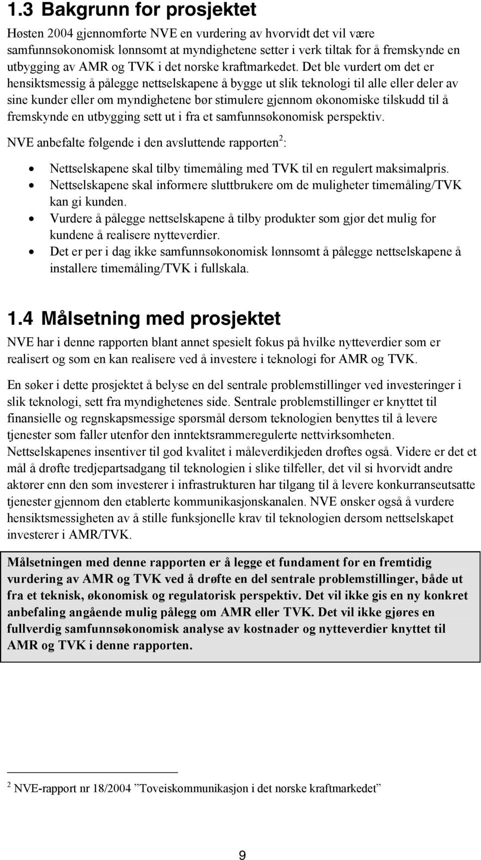 Det ble vurdert om det er hensiktsmessig å pålegge nettselskapene å bygge ut slik teknologi til alle eller deler av sine kunder eller om myndighetene bør stimulere gjennom økonomiske tilskudd til å