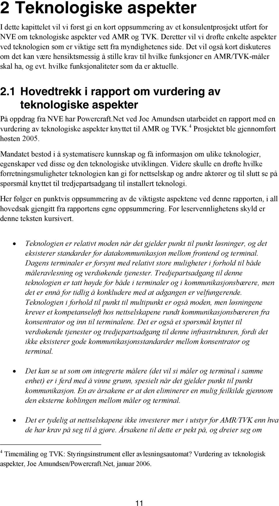 Det vil også kort diskuteres om det kan være hensiktsmessig å stille krav til hvilke funksjoner en AMR/TVK-måler skal ha, og evt. hvilke funksjonaliteter som da er aktuelle. 2.