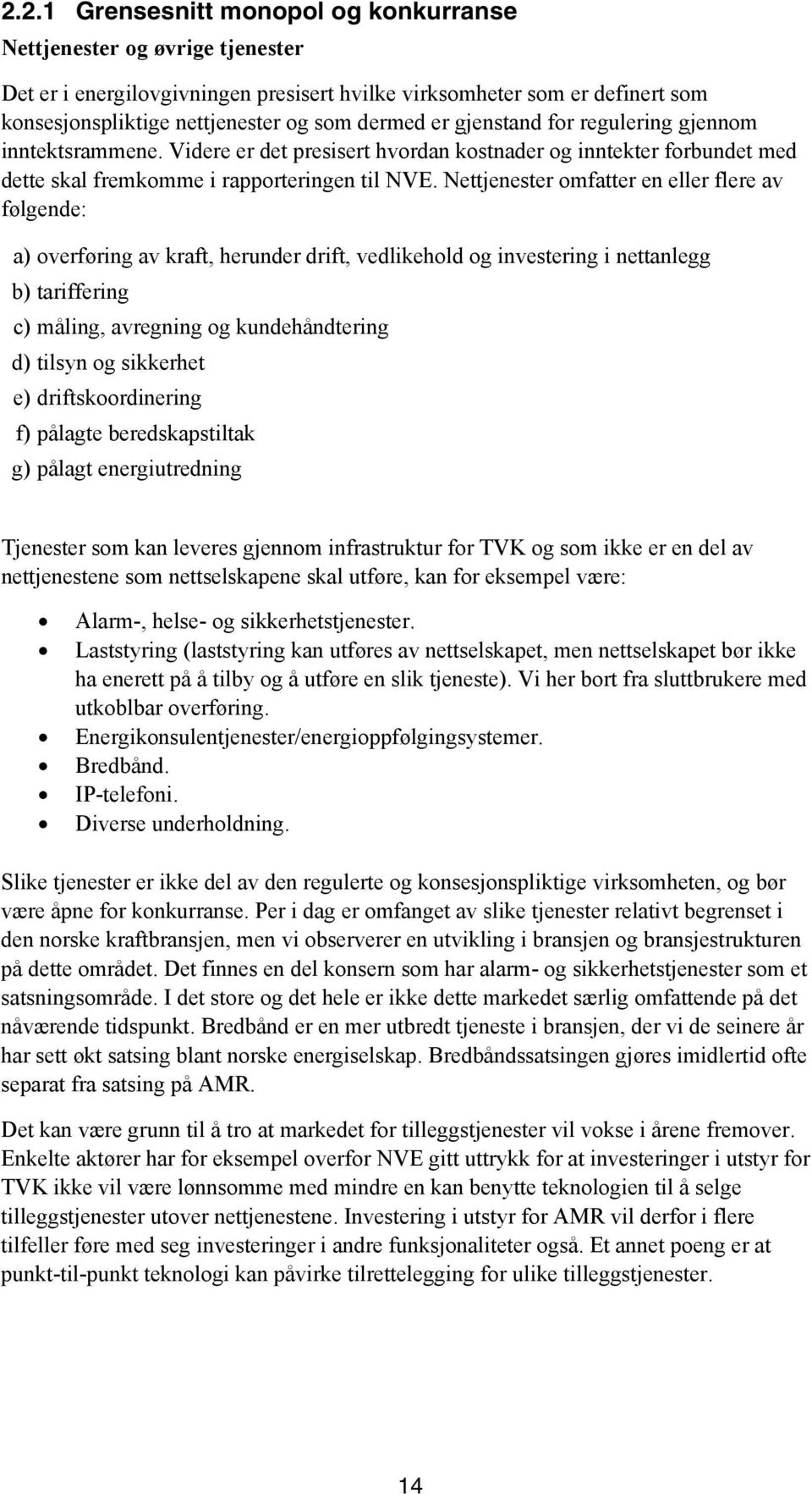 Nettjenester omfatter en eller flere av følgende: a) overføring av kraft, herunder drift, vedlikehold og investering i nettanlegg b) tariffering c) måling, avregning og kundehåndtering d) tilsyn og