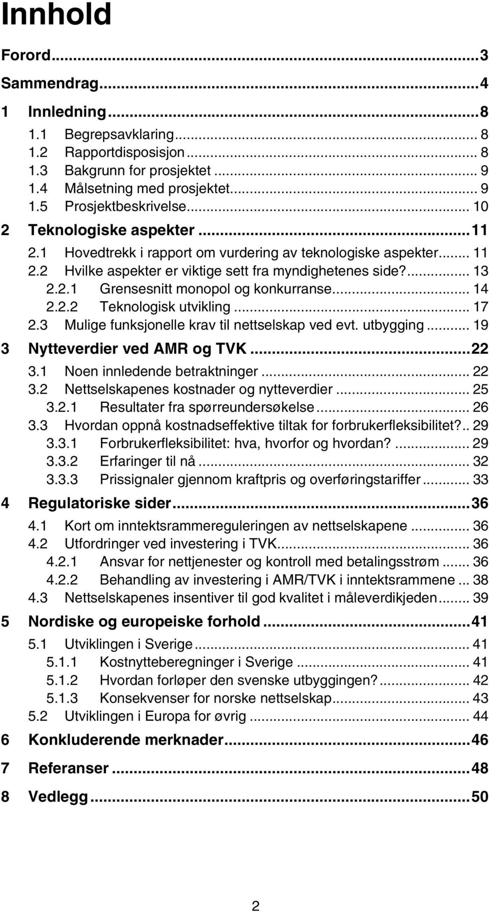 .. 14 2.2.2 Teknologisk utvikling... 17 2.3 Mulige funksjonelle krav til nettselskap ved evt. utbygging... 19 3 Nytteverdier ved AMR og TVK...22 3.1 Noen innledende betraktninger... 22 3.