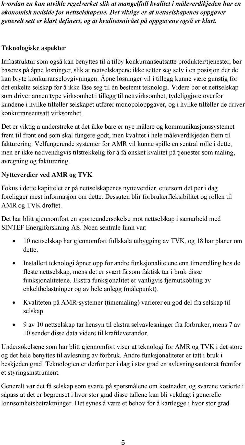 Teknologiske aspekter Infrastruktur som også kan benyttes til å tilby konkurranseutsatte produkter/tjenester, bør baseres på åpne løsninger, slik at nettselskapene ikke setter seg selv i en posisjon