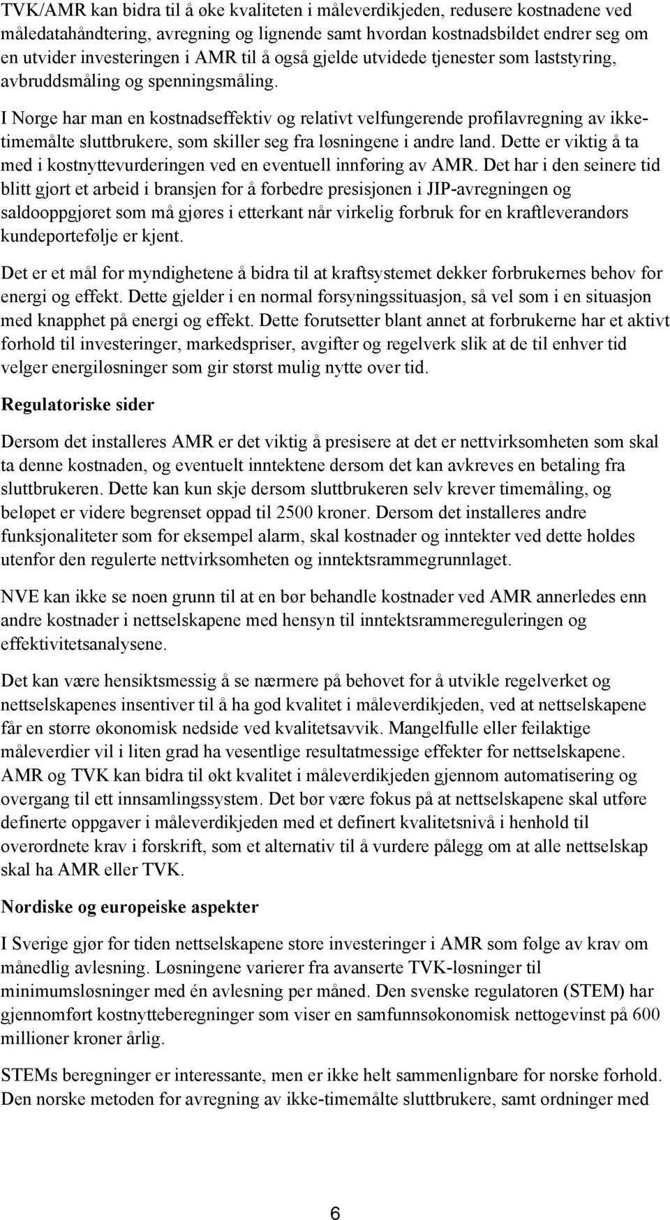 I Norge har man en kostnadseffektiv og relativt velfungerende profilavregning av ikketimemålte sluttbrukere, som skiller seg fra løsningene i andre land.