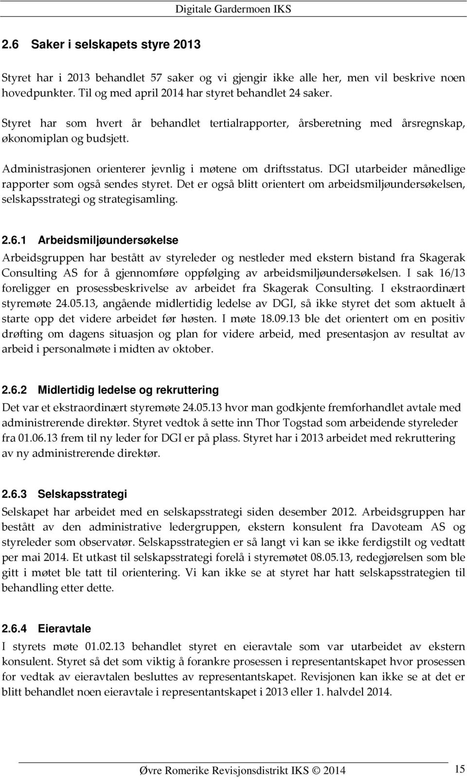 Administrasjonen orienterer jevnlig i møtene om driftsstatus. DGI utarbeider månedlige rapporter som også sendes styret.