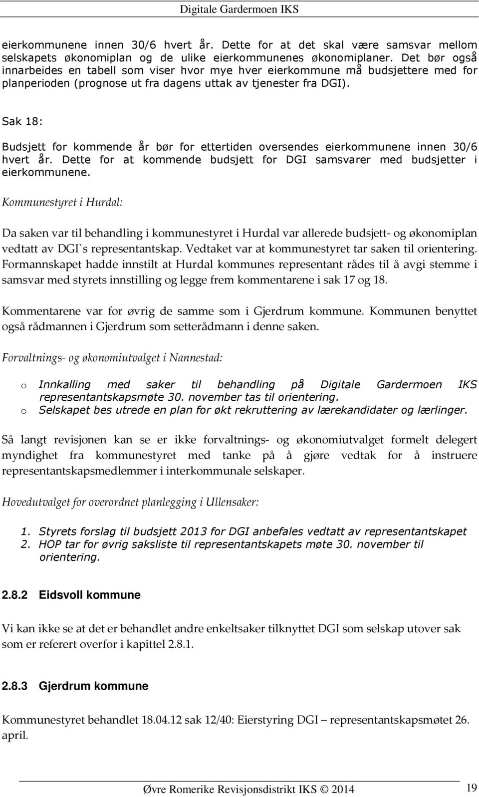 Sak 18: Budsjett for kommende år bør for ettertiden oversendes eierkommunene innen 30/6 hvert år. Dette for at kommende budsjett for DGI samsvarer med budsjetter i eierkommunene.