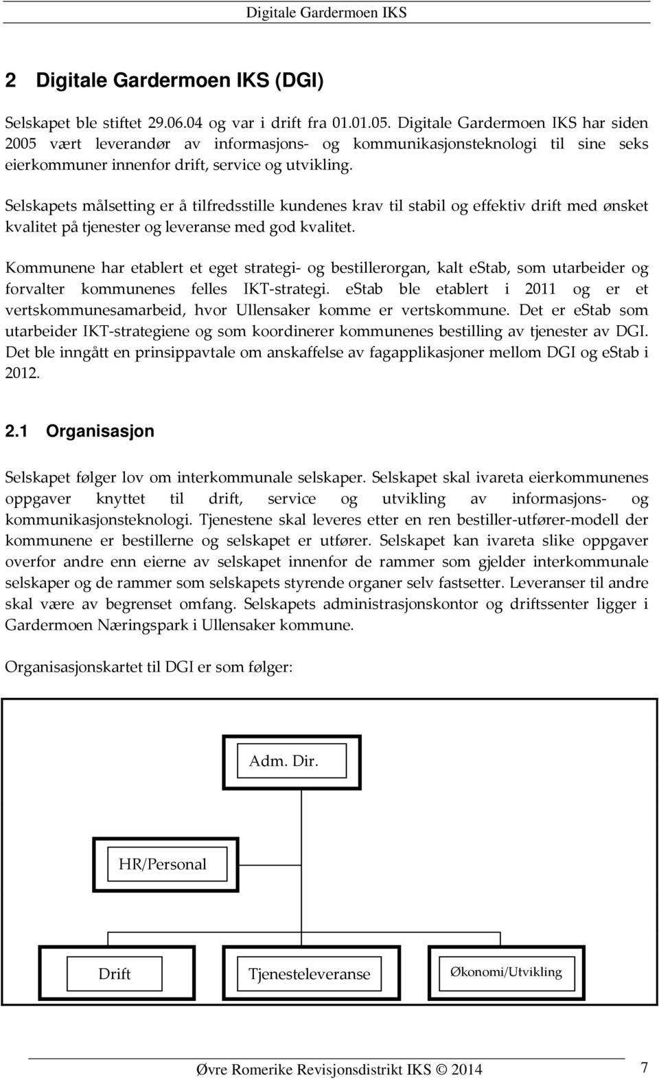 Selskapets målsetting er å tilfredsstille kundenes krav til stabil og effektiv drift med ønsket kvalitet på tjenester og leveranse med god kvalitet.