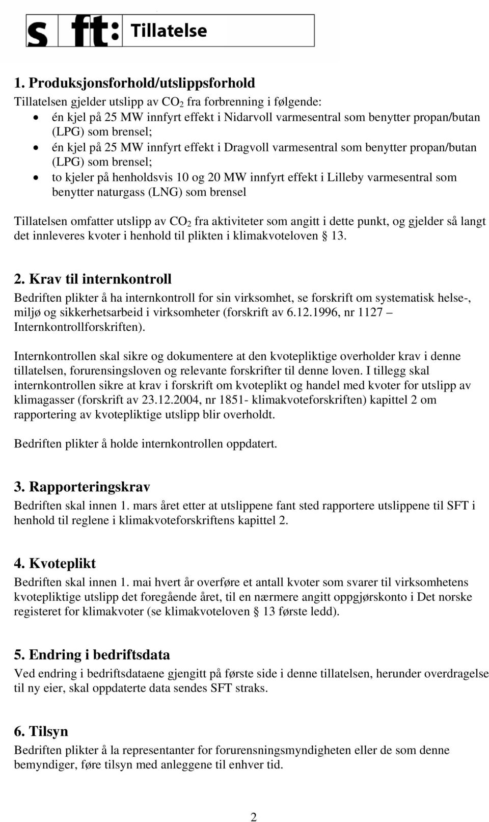 brensel; én kjel på 25 MW innfyrt effekt i Dragvoll varmesentral som benytter propan/butan (LPG) som brensel; to kjeler på henholdsvis 10 og 20 MW innfyrt effekt i Lilleby varmesentral som benytter