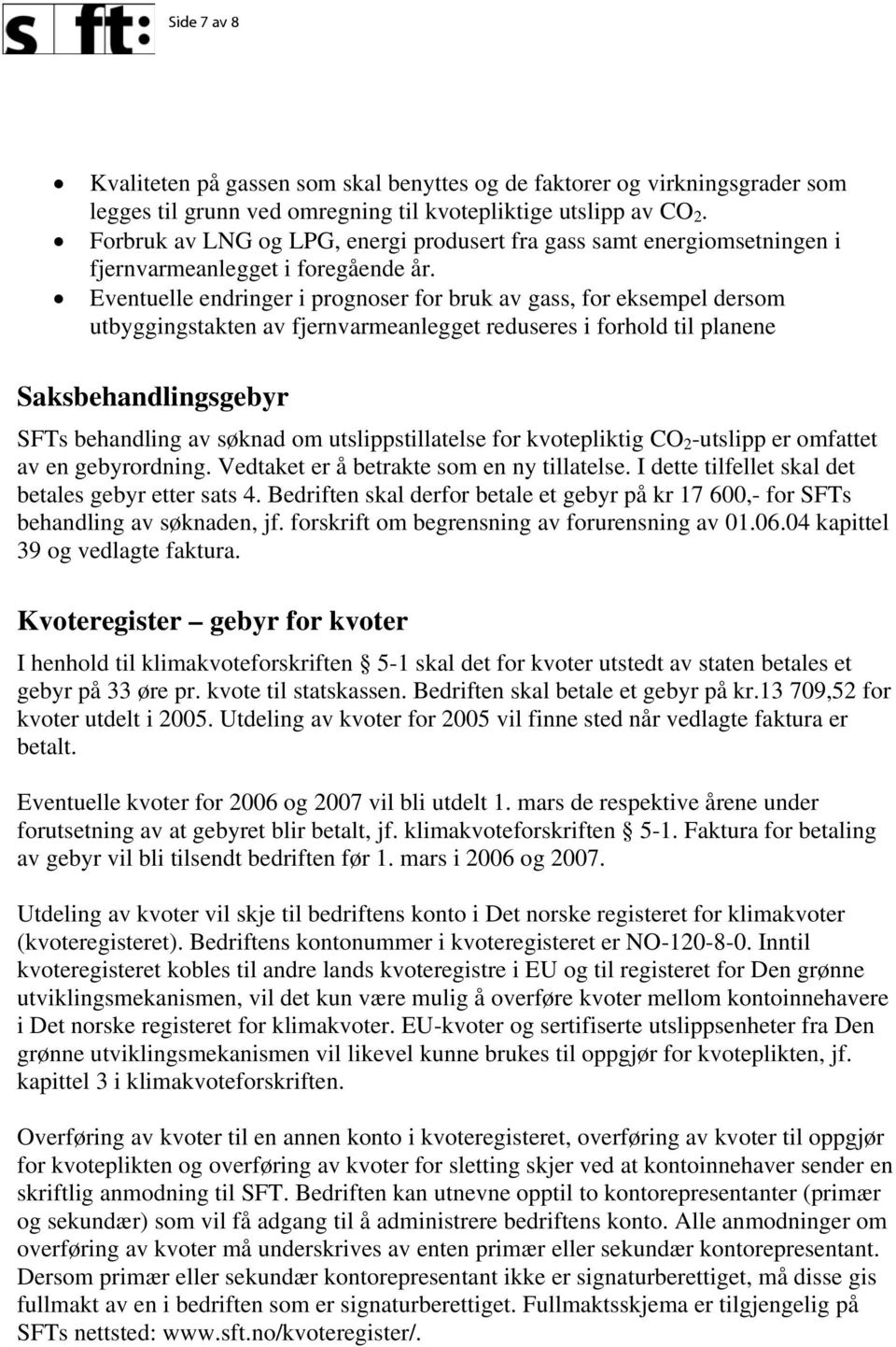 Eventuelle endringer i prognoser for bruk av gass, for eksempel dersom utbyggingstakten av fjernvarmeanlegget reduseres i forhold til planene Saksbehandlingsgebyr SFTs behandling av søknad om