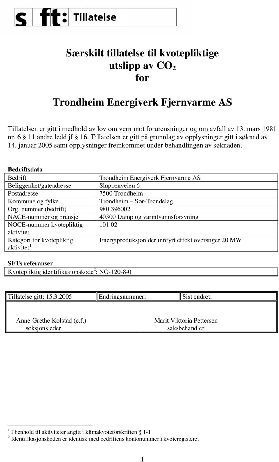 Bedriftsdata Bedrift Trondheim Energiverk Fjernvarme AS Beliggenhet/gateadresse Sluppenveien 6 Postadresse 7500 Trondheim Kommune og fylke Trondheim Sør-Trøndelag Org.