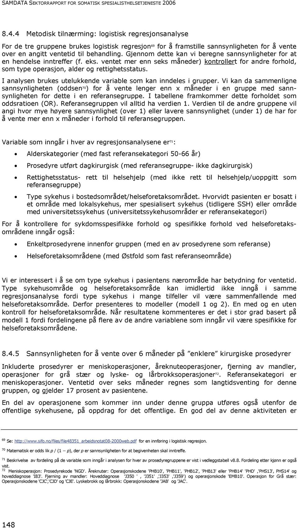 Gjennom dette kan vi beregne sannsynligheter for at en hendelse inntreffer (f. eks. ventet mer enn seks måneder) kontrollert for andre forhold, som type operasjon, alder og rettighetsstatus.