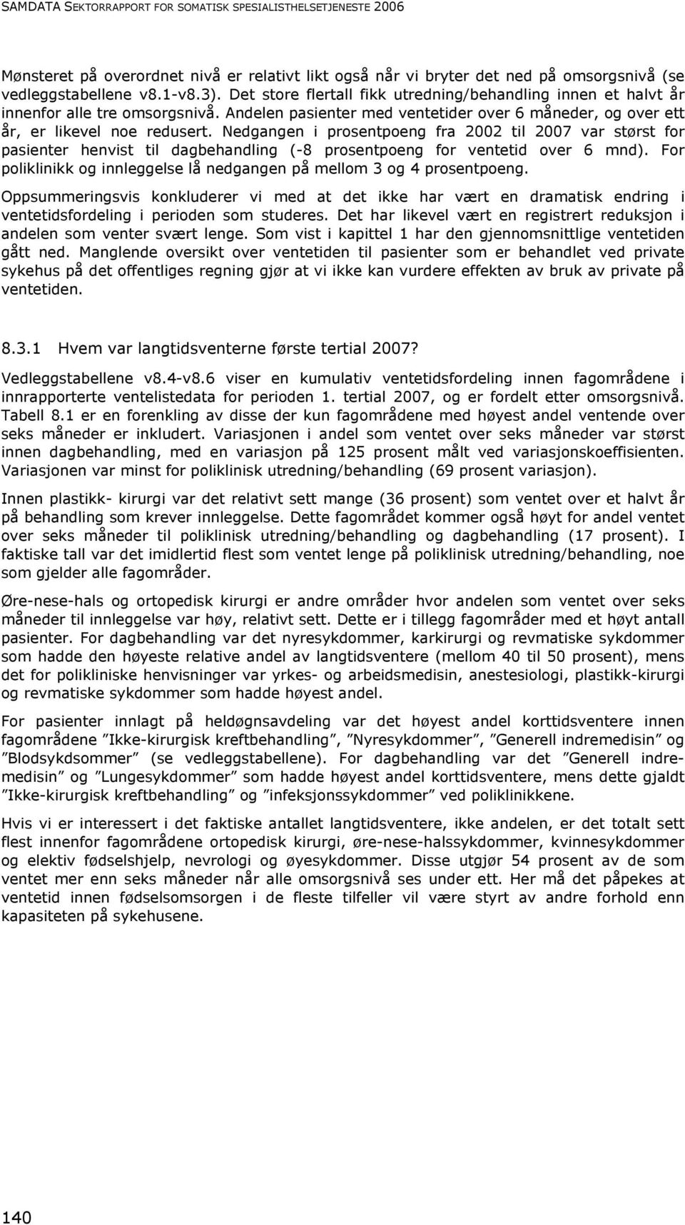 Nedgangen i prosentpoeng fra 2002 til 2007 var størst for pasienter henvist til dagbehandling (-8 prosentpoeng for ventetid over 6 mnd).