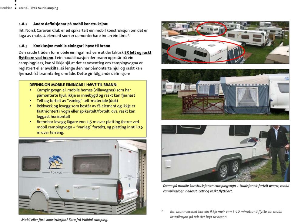 I ein naudsituasjon der brann oppstår på ein campingplass, kan vi ikkje sjå at det er vesentleg om campingvogna er registrert eller avskilta, så lenge den har påmonterte hjul og raskt kan fjernast