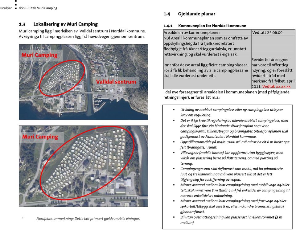 09 NB! Areal i kommuneplanen som er omfatta av oppskyllingshøgda frå fjellskredrelatert flodbølgje frå Åknes/Heggurdaksla, er unntatt rettsvirkning, og skal vurderast i eiga sak.