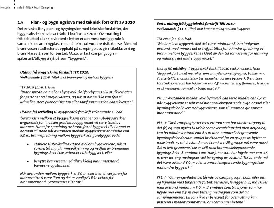 Ålesund brannvesen stadfester at opphald på campingplass gir risikoklasse 4 og brannklasse 1, som for bustad. M.a.o. er fast campingvogn + spikertelt/tilbygg å sjå på som byggverk. Forts.