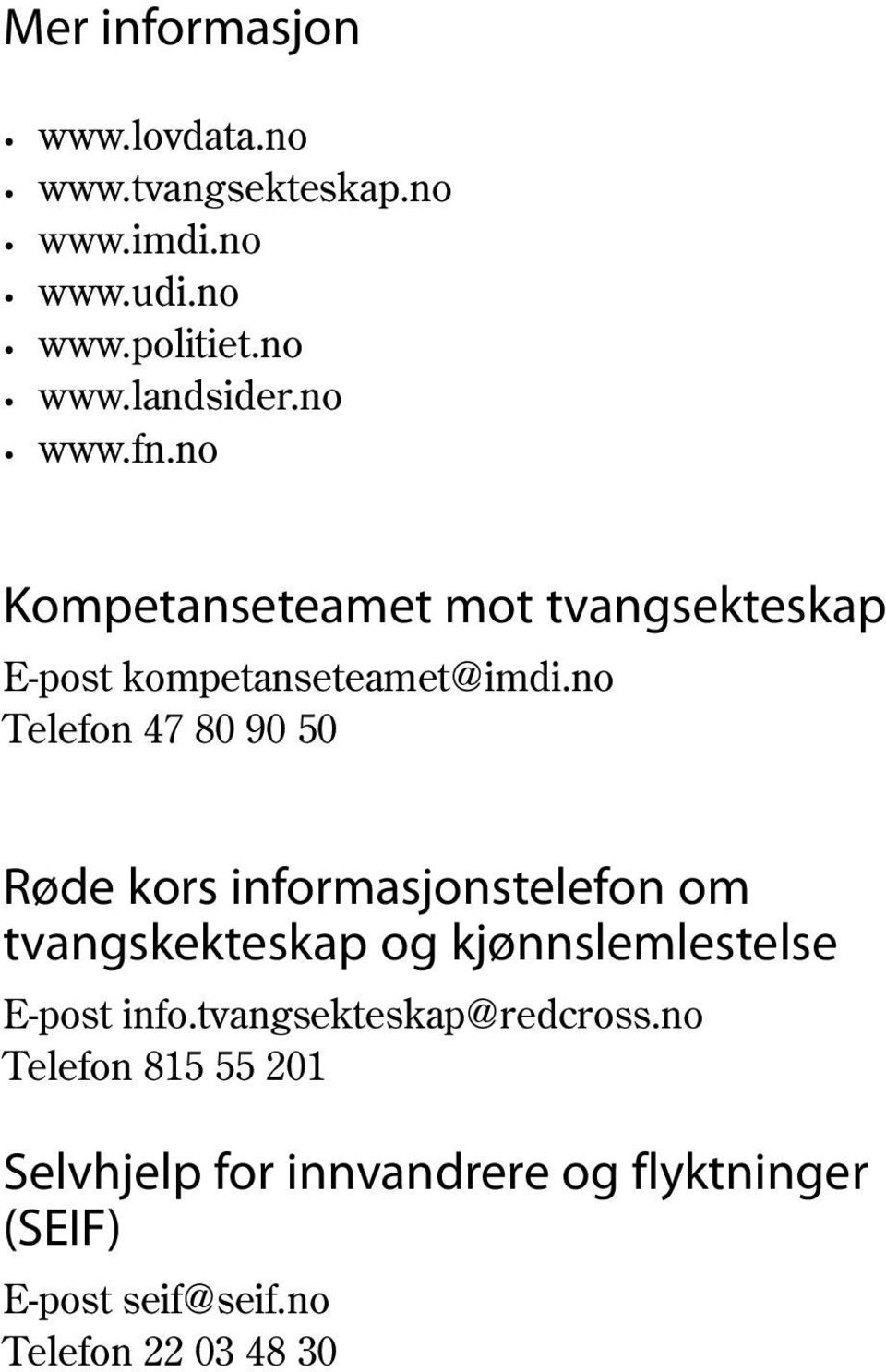 no Telefon 47 80 90 50 Røde kors informasjonstelefon om tvangskekteskap og kjønnslemlestelse E-post info.