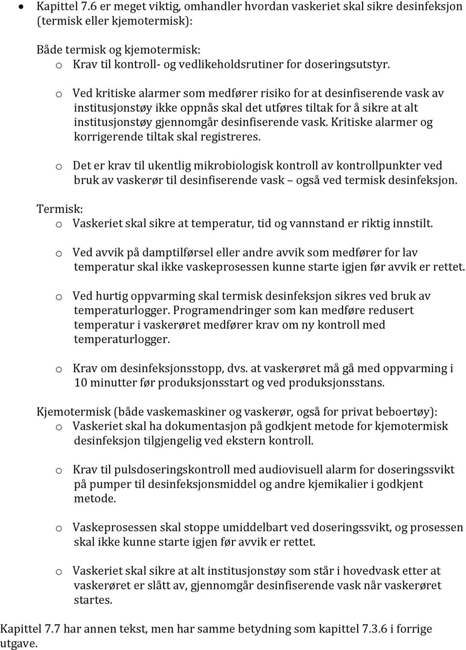 o Ved kritiske alarmer som medfører risiko for at desinfiserende vask av institusjonstøy ikke oppnås skal det utføres tiltak for å sikre at alt institusjonstøy gjennomgår desinfiserende vask.