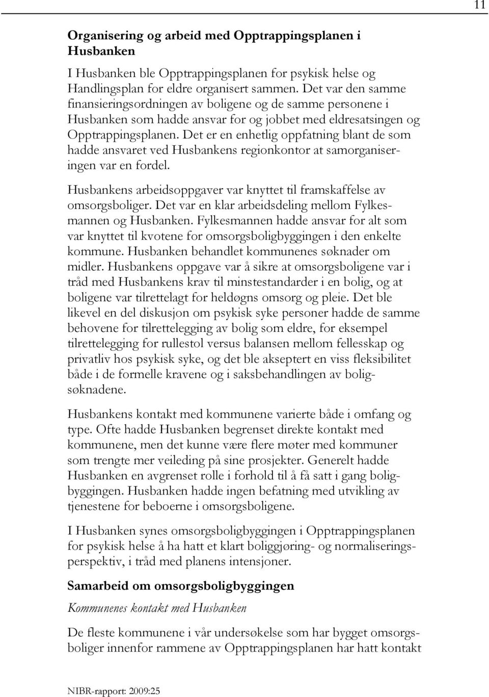 Det er en enhetlig oppfatning blant de som hadde ansvaret ved Husbankens regionkontor at samorganiseringen var en fordel. Husbankens arbeidsoppgaver var knyttet til framskaffelse av omsorgsboliger.