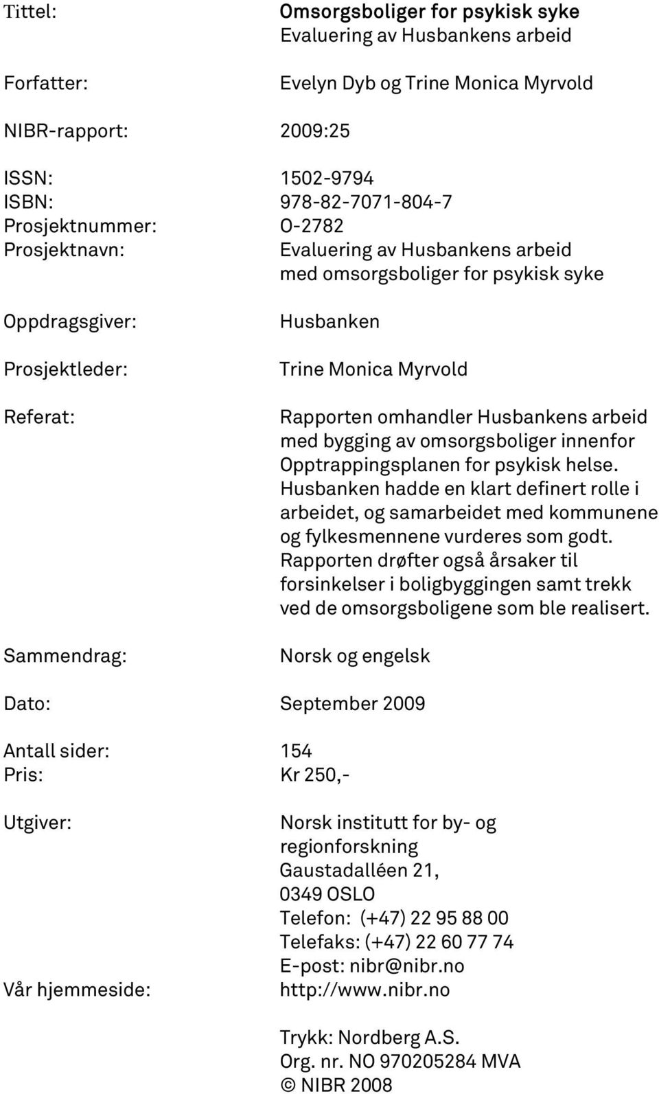 av omsorgsboliger innenfor Opptrappingsplanen for psykisk helse. Husbanken hadde en klart definert rolle i arbeidet, og samarbeidet med kommunene og fylkesmennene vurderes som godt.