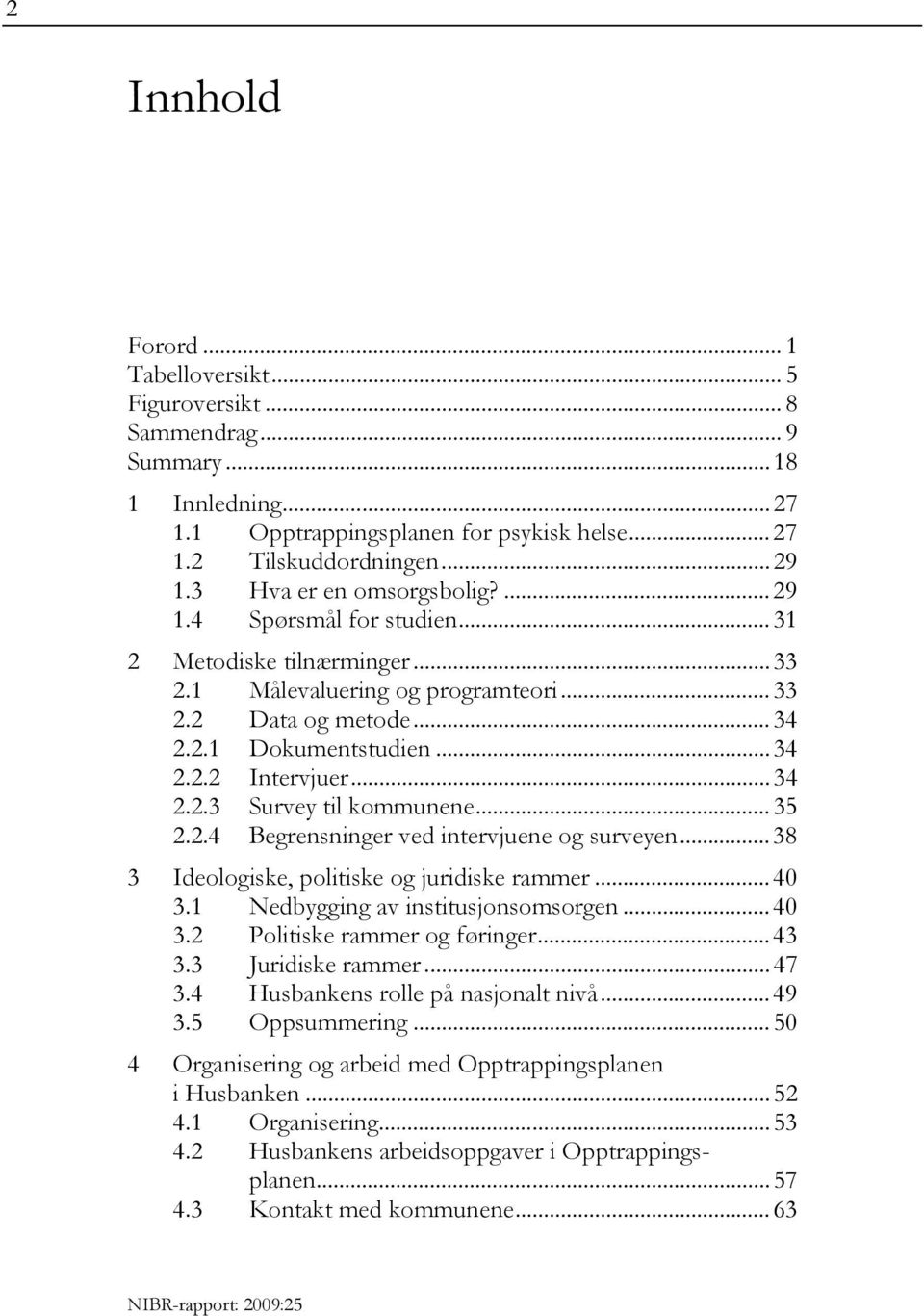 .. 34 2.2.3 Survey til kommunene... 35 2.2.4 Begrensninger ved intervjuene og surveyen... 38 3 Ideologiske, politiske og juridiske rammer... 40 3.1 Nedbygging av institusjonsomsorgen... 40 3.2 Politiske rammer og føringer.