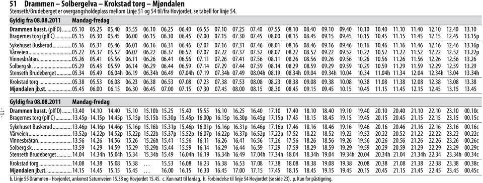 10 Bragernes torg (plf C)...05.15 05.30 05.45 06.00 06.15 06.30 06.45 07.00 07.15 07.30 07.45 08.00 08.15 08.45 09.15 09.45 10.15 10.45 11.15 11.45 12.15 12.45 13.15p Sykehuset Buskerud...05.16 05.