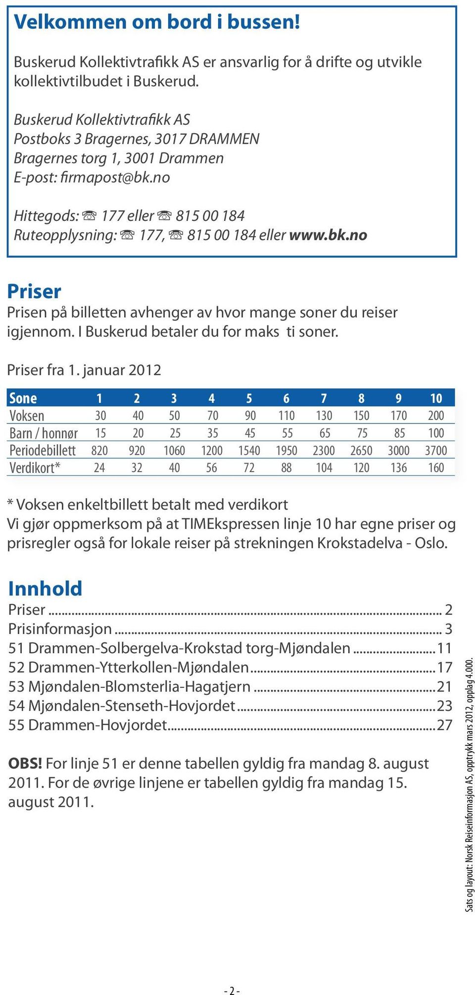 no Hittegods: Î 177 eller Î 815 00 184 Ruteopplysning: Î 177, Î 815 00 184 eller www.bk.no Priser Prisen.på.billetten.avhenger.av.hvor.mange.soner.du.reiser. igjennom..i.buskerud.betaler.du.for.maks.