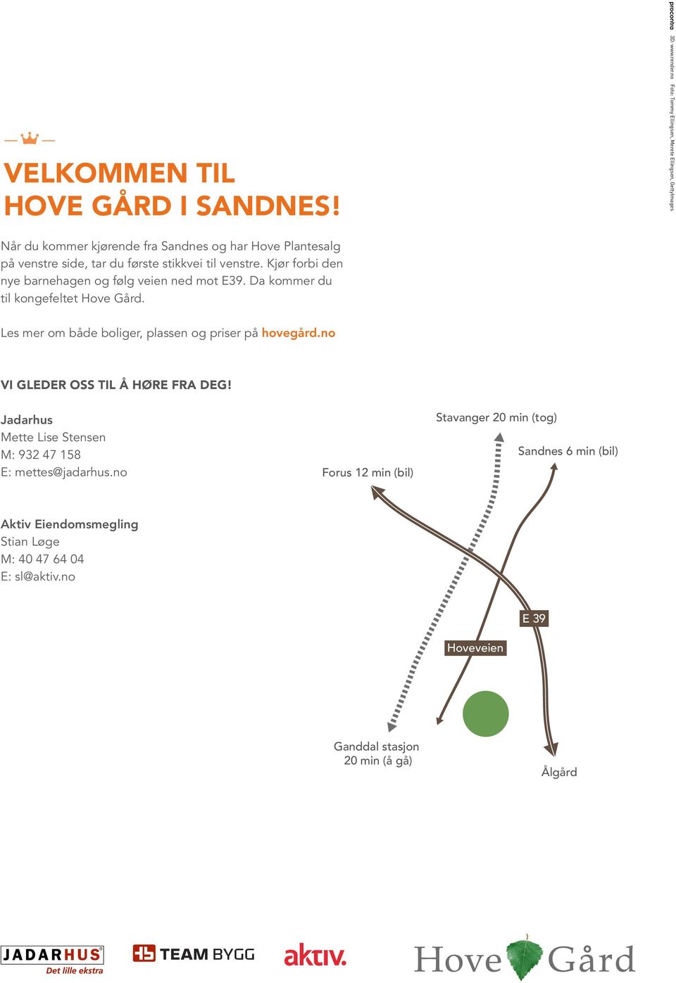 venstre. Kjør forbi den nye barnehagen og følg veien ned mot E39. Da kommer du til kongefeltet Hove Gård. Les mer om både boliger, plassen og priser på hovegård.