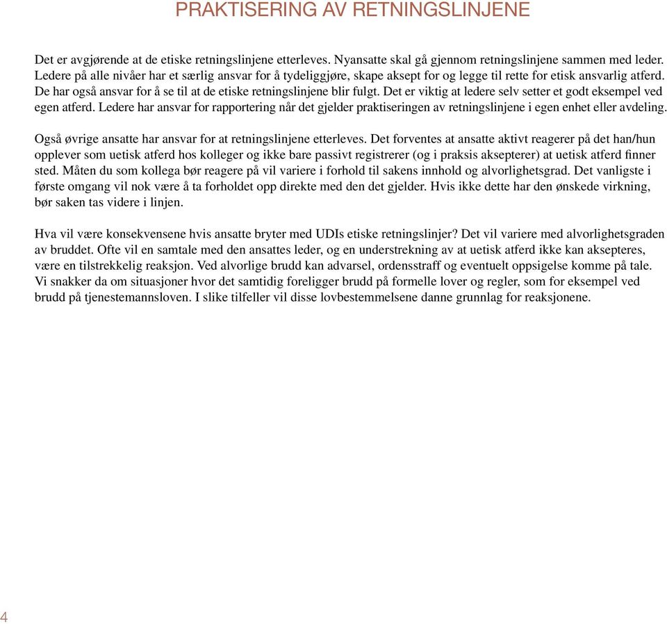 Det er viktig at ledere selv setter et godt eksempel ved egen atferd. Ledere har ansvar for rapportering når det gjelder praktiseringen av retningslinjene i egen enhet eller avdeling.